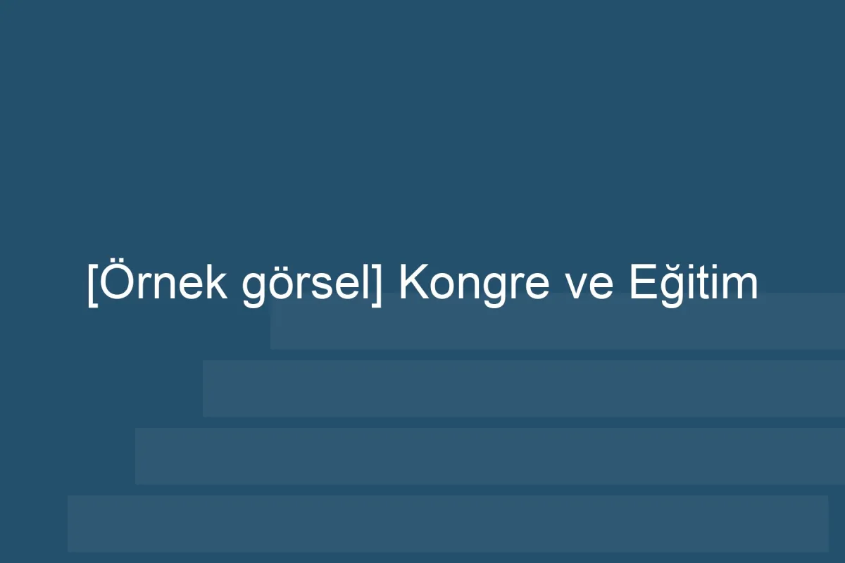 [Örnek içerik] [Örnek görsel] Kongre ve Eğitim görseli.