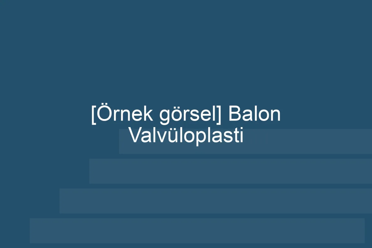 [Örnek içerik] [Örnek görsel] Balon Valvüloplasti görseli.