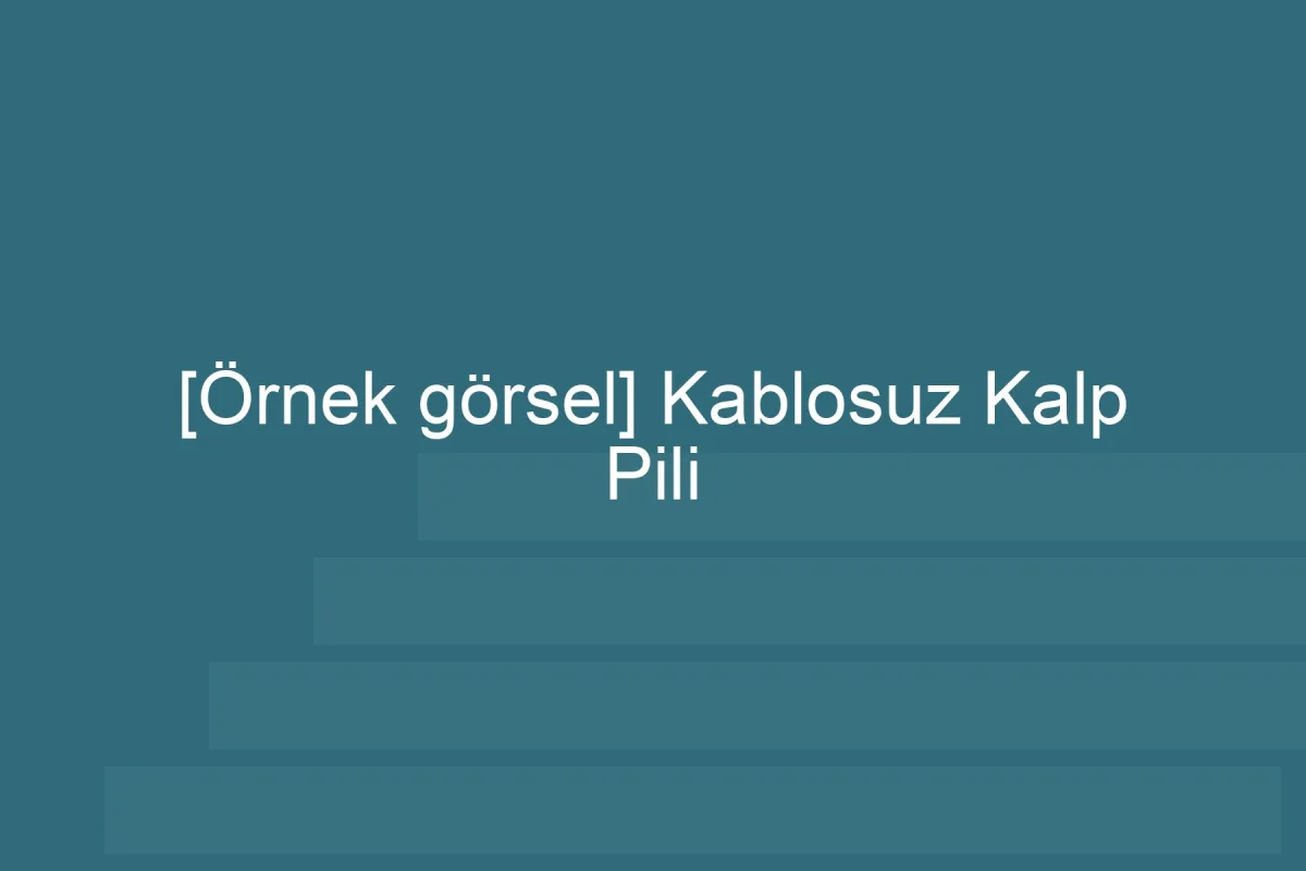 [Örnek içerik] [Örnek görsel] Kablosuz Kalp Pili görseli.