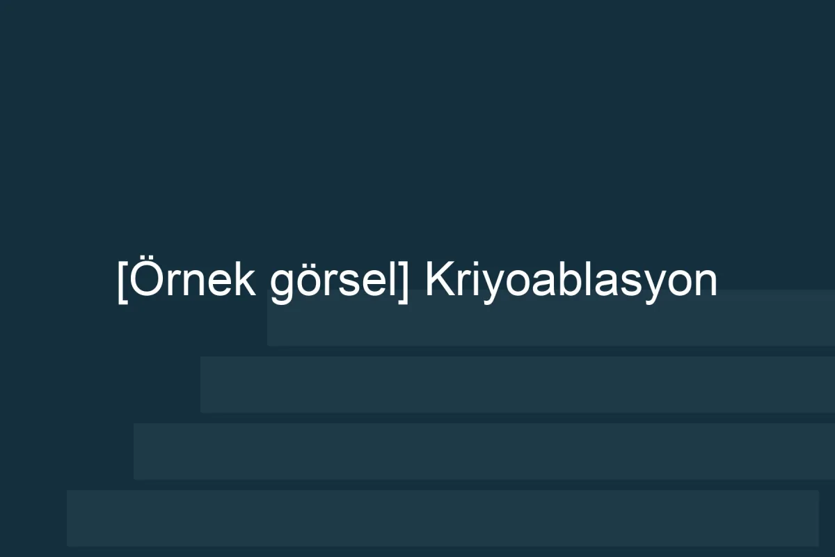 [Örnek içerik] [Örnek görsel] Kriyoablasyon görseli.