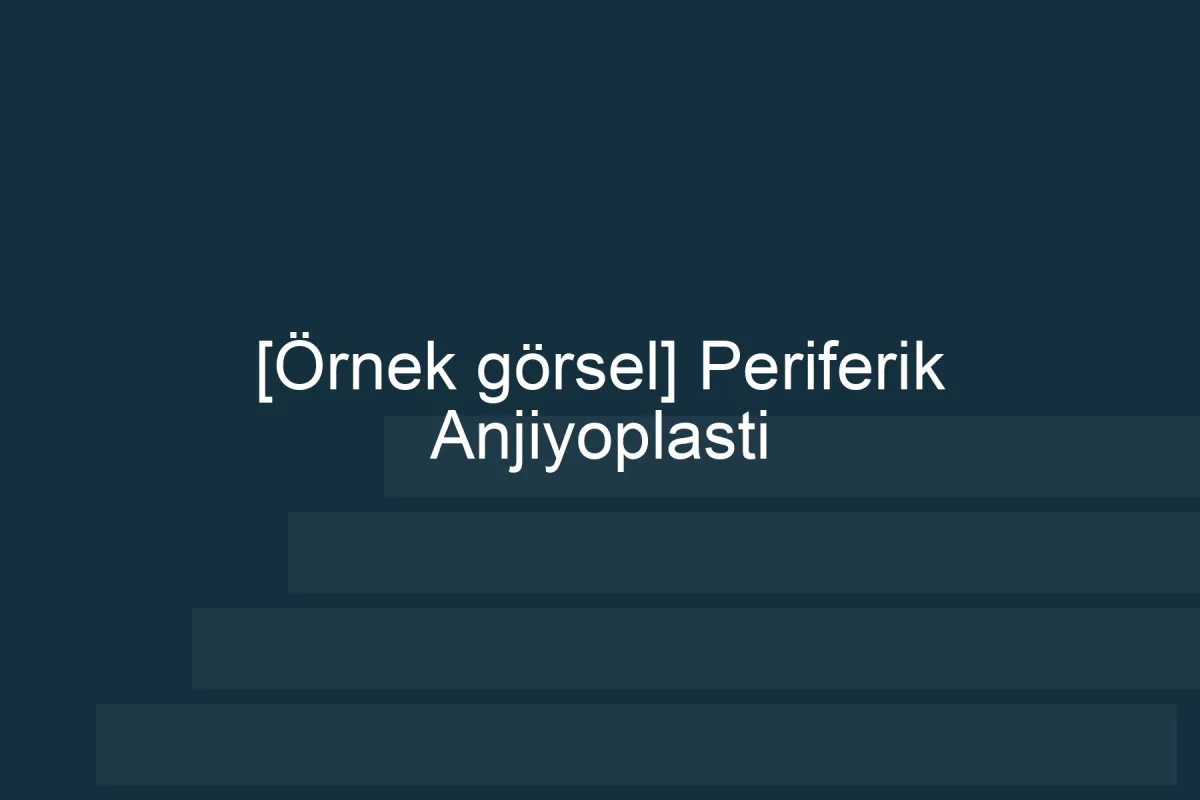[Örnek içerik] [Örnek görsel] Periferik Anjiyoplasti görseli.