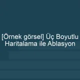 [Örnek içerik] [Örnek görsel] Üç Boyutlu Haritalama ile Ablasyon görseli.
